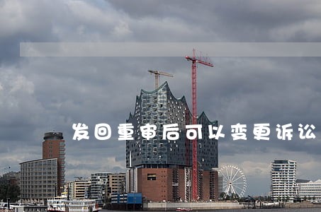 发回重审后可以变更诉讼请求吗 发回重审后可以变更诉讼请求吗