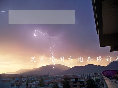 发生信用卡逾期银行不贷款