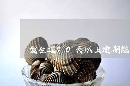 发生过90天以上逾期能买车吗 发生过90天以上逾期能买车吗