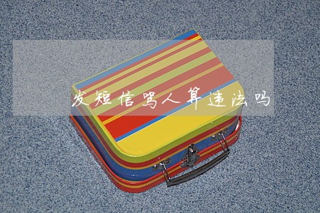 发短信骂人算违法吗 发短信骂人算违法吗
