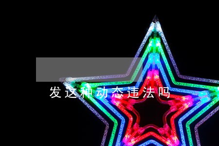 发这种动态违法吗 发这种动态违法吗