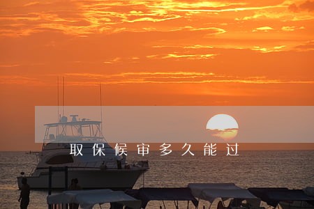 取保候审多久能过 取保候审多久能过