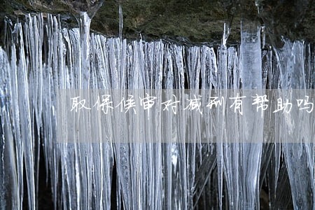 取保候审对减刑有帮助吗 取保候审对减刑有帮助吗