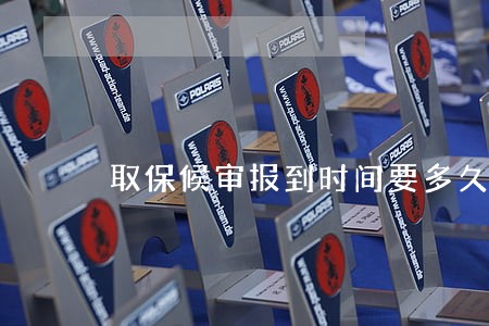 取保候审报到时间要多久 取保候审报到时间要多久