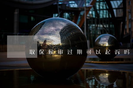 取保候审过期可以起诉吗 取保候审过期可以起诉吗