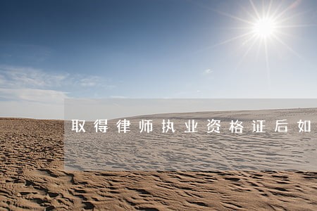 取得律师执业资格证后如何利用 取得律师执业资格证后如何利用