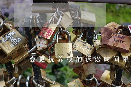 变更抚养权的诉讼时间限制 变更抚养权的诉讼时间限制