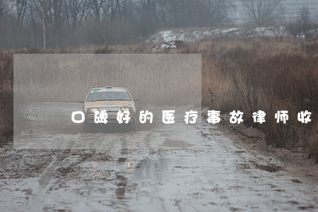 口碑好的医疗事故律师收费 口碑好的医疗事故律师收费