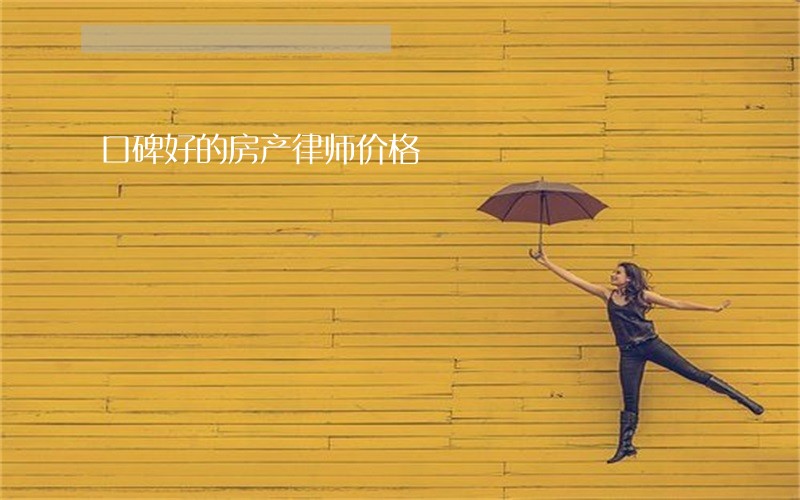 口碑好的房产律师价格 口碑好的房产律师价格