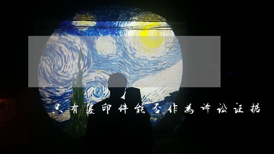 只有复印件能否作为诉讼证据 只有复印件能否作为诉讼证据