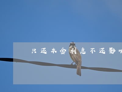 只还本金利息不还影响信用吗 只还本金利息不还影响信用吗