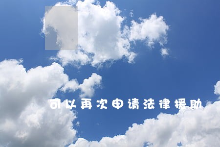 可以再次申请法律援助 可以再次申请法律援助
