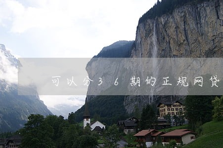 可以分36期的正规网贷 可以分36期的正规网贷