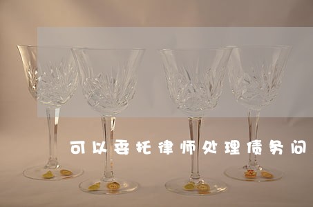 可以委托律师处理债务问题吗 可以委托律师处理债务问题吗