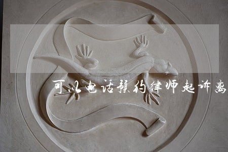 可以电话预约律师起诉离婚吗 可以电话预约律师起诉离婚吗