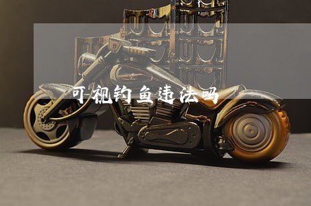 可视钓鱼违法吗 可视钓鱼违法吗
