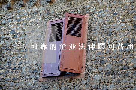 可靠的企业法律顾问费用 可靠的企业法律顾问费用