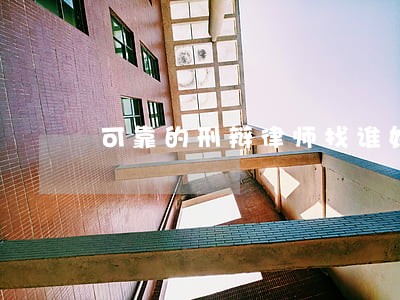 可靠的刑辩律师找谁好 可靠的刑辩律师找谁好