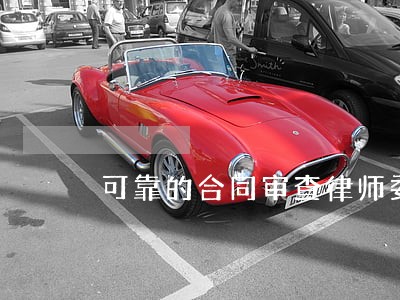 可靠的合同审查律师委托流程 可靠的合同审查律师委托流程