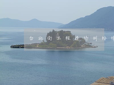 台北街工程造价纠纷律师 台北街工程造价纠纷律师