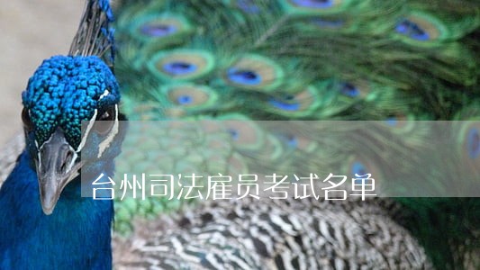 台州司法雇员考试名单 台州司法雇员考试名单