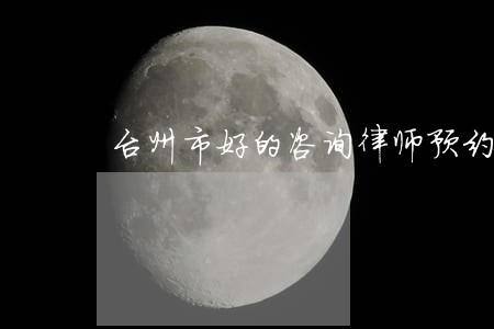 台州市好的咨询律师预约咨询 台州市好的咨询律师预约咨询
