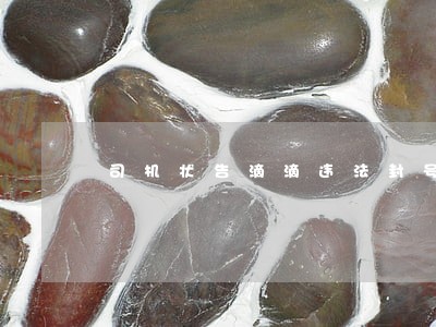 司机状告滴滴违法封号 司机状告滴滴违法封号