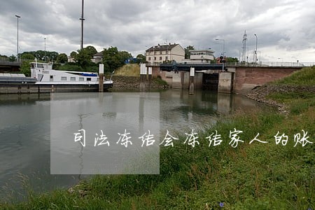 司法冻结会冻结家人的账户 司法冻结会冻结家人的账户