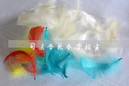 司法学校春季招生 司法学校春季招生