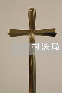司法局巡察出现问题 司法局巡察出现问题