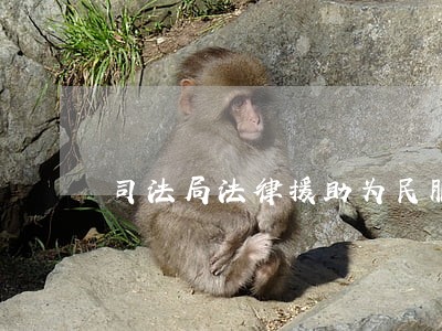 司法局法律援助为民服务 司法局法律援助为民服务
