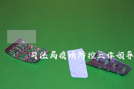 司法局疫情防控工作领导 司法局疫情防控工作领导