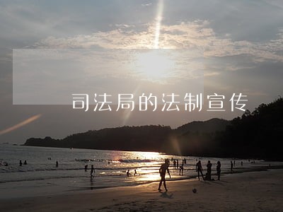 司法局的法制宣传 司法局的法制宣传