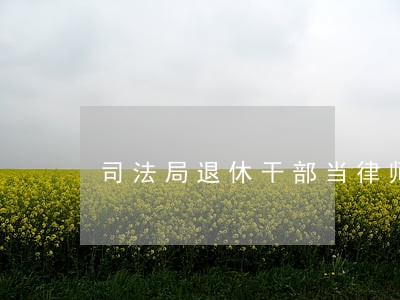 司法局退休干部当律师