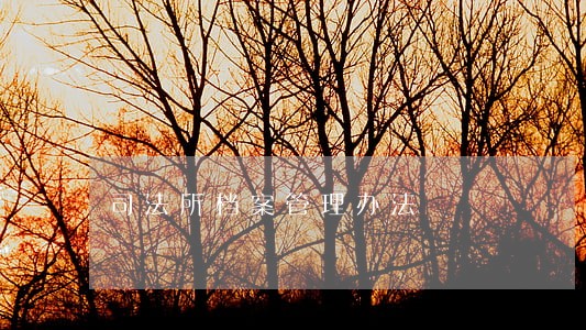 司法所档案管理办法 司法所档案管理办法
