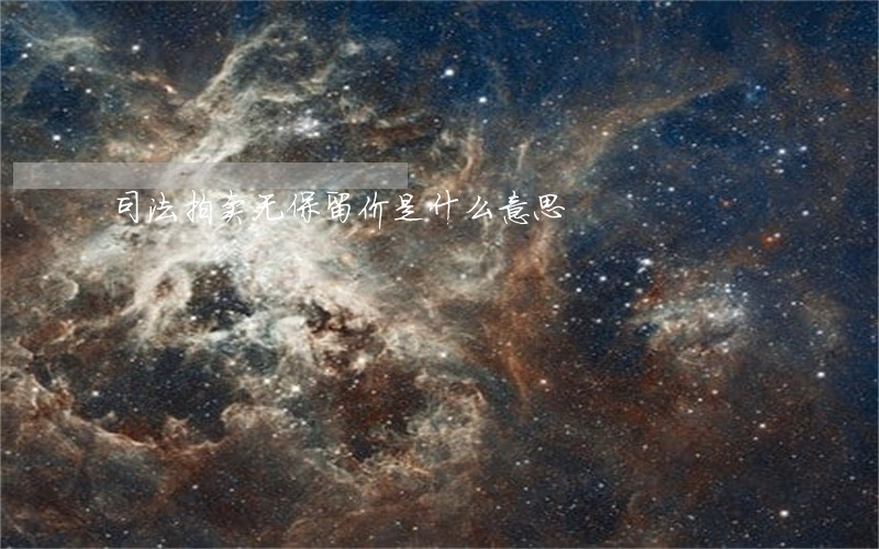 司法拍卖无保留价是什么意思 司法拍卖无保留价是什么意思