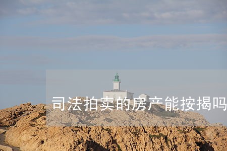 司法拍卖的房产能按揭吗 司法拍卖的房产能按揭吗