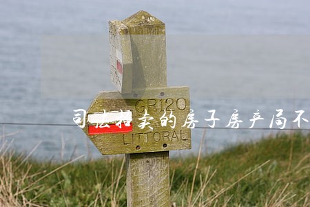 司法拍卖的房子房产局不给查询 司法拍卖的房子房产局不给查询