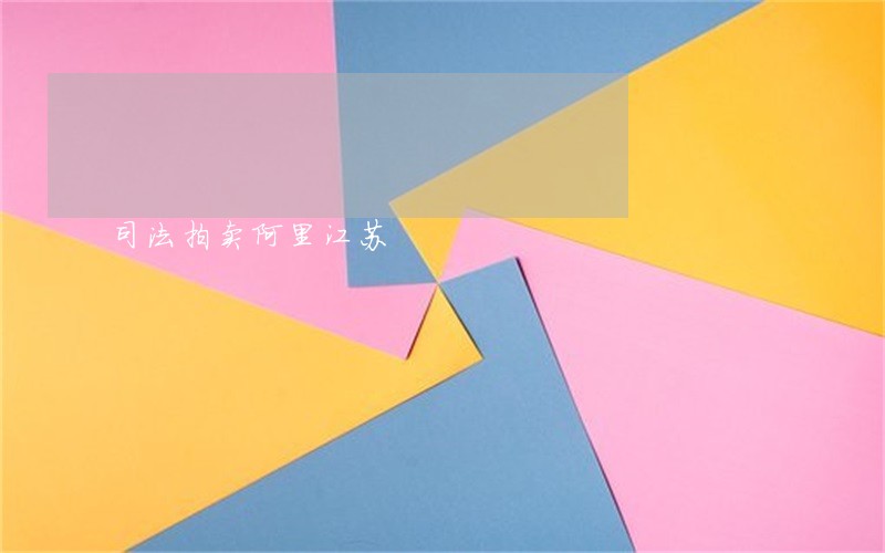 司法拍卖阿里江苏 司法拍卖阿里江苏
