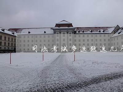 司法考试多选题选几个的最多 司法考试多选题选几个的最多