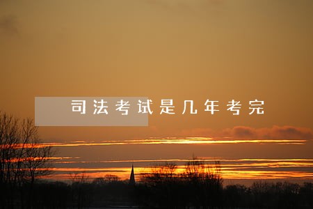 司法考试是几年考完 司法考试是几年考完