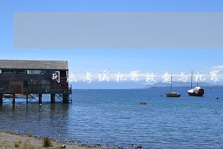 司法考试犯罪故意与犯罪过失 司法考试犯罪故意与犯罪过失