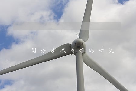 司法考试看谁的讲义 司法考试看谁的讲义