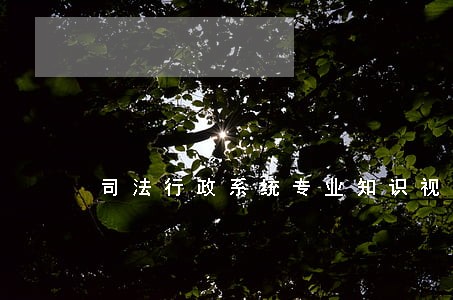 司法行政系统专业知识视频 司法行政系统专业知识视频