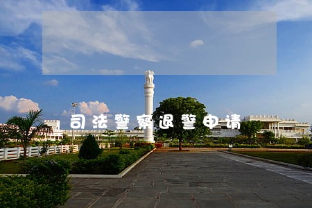 司法警察退警申请 司法警察退警申请
