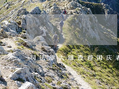 司法部大排查迎国庆表彰 司法部大排查迎国庆表彰
