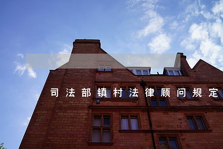 司法部镇村法律顾问规定 司法部镇村法律顾问规定