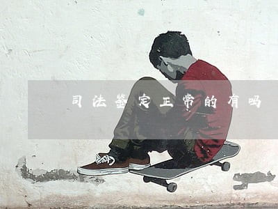 司法鉴定正常的有吗