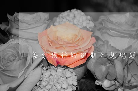各家银行的逾期计息规则2021 各家银行的逾期计息规则2021
