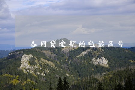 各网贷逾期的电话区号 各网贷逾期的电话区号